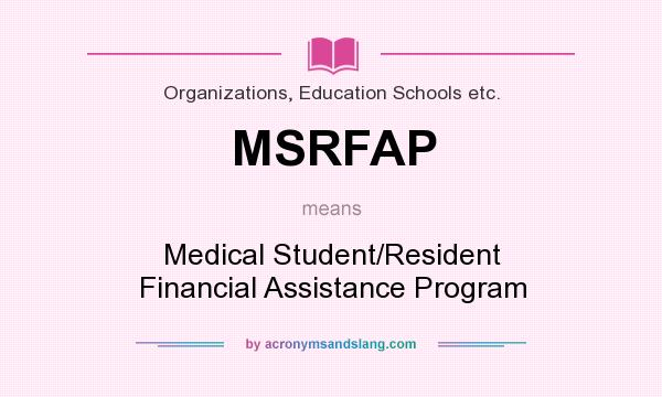What does MSRFAP mean? It stands for Medical Student/Resident Financial Assistance Program