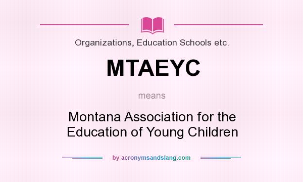 What does MTAEYC mean? It stands for Montana Association for the Education of Young Children