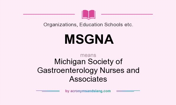 What does MSGNA mean? It stands for Michigan Society of Gastroenterology Nurses and Associates