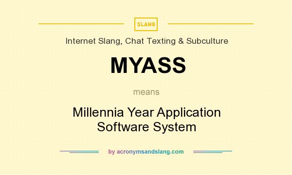 What does MYASS mean? It stands for Millennia Year Application Software System