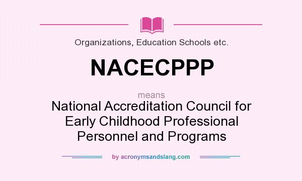 What does NACECPPP mean? It stands for National Accreditation Council for Early Childhood Professional Personnel and Programs