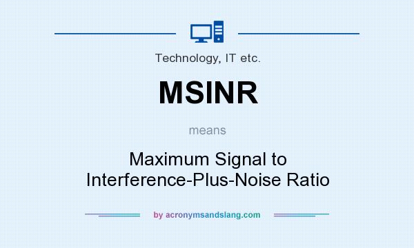 What does MSINR mean? It stands for Maximum Signal to Interference-Plus-Noise Ratio