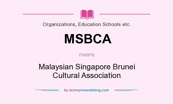 What does MSBCA mean? It stands for Malaysian Singapore Brunei Cultural Association
