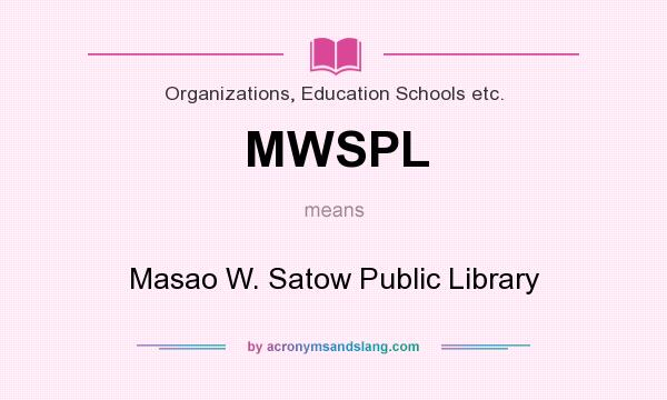 What does MWSPL mean? It stands for Masao W. Satow Public Library