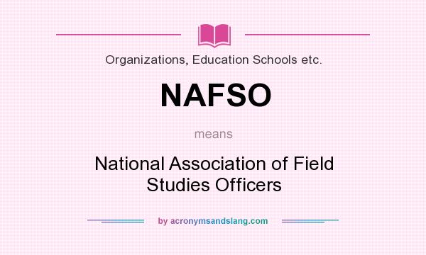 What does NAFSO mean? It stands for National Association of Field Studies Officers