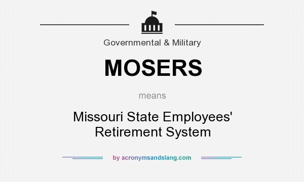 What does MOSERS mean? It stands for Missouri State Employees` Retirement System