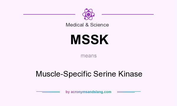 What does MSSK mean? It stands for Muscle-Specific Serine Kinase