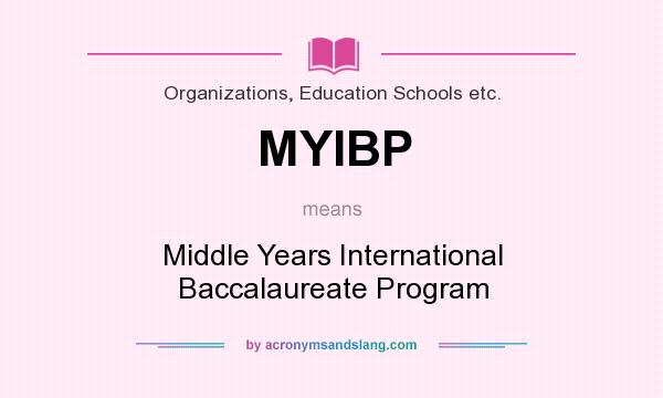 What does MYIBP mean? It stands for Middle Years International Baccalaureate Program