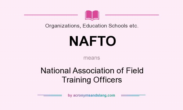 What does NAFTO mean? It stands for National Association of Field Training Officers