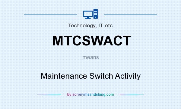 What does MTCSWACT mean? It stands for Maintenance Switch Activity