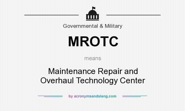 What does MROTC mean? It stands for Maintenance Repair and Overhaul Technology Center