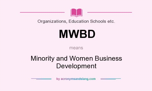 What does MWBD mean? It stands for Minority and Women Business Development