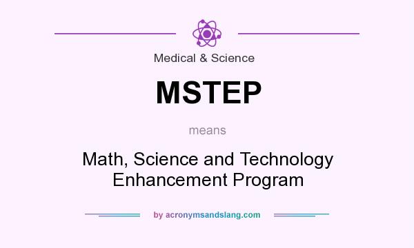 What does MSTEP mean? It stands for Math, Science and Technology Enhancement Program