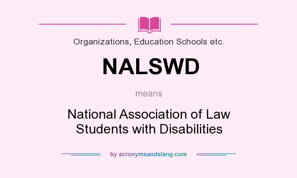 What does NALSWD mean? It stands for National Association of Law Students with Disabilities