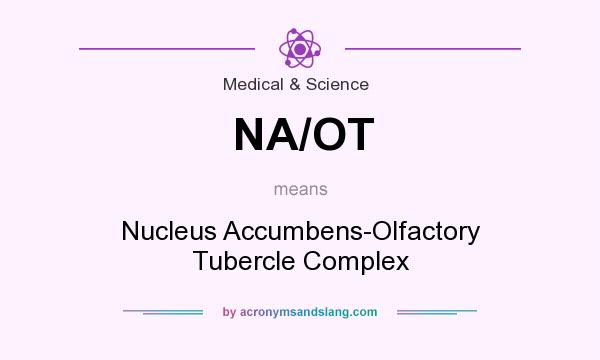 What does NA/OT mean? It stands for Nucleus Accumbens-Olfactory Tubercle Complex