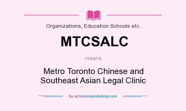 What does MTCSALC mean? It stands for Metro Toronto Chinese and Southeast Asian Legal Clinic