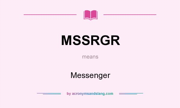 What does MSSRGR mean? It stands for Messenger
