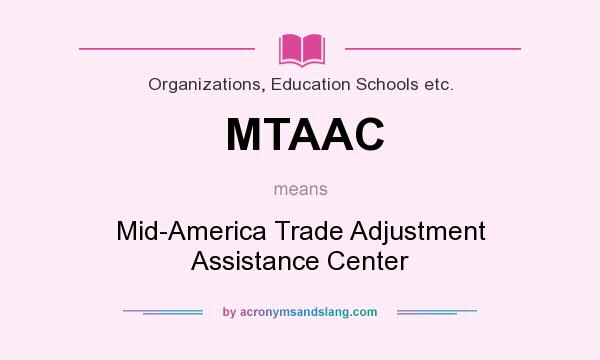What does MTAAC mean? It stands for Mid-America Trade Adjustment Assistance Center