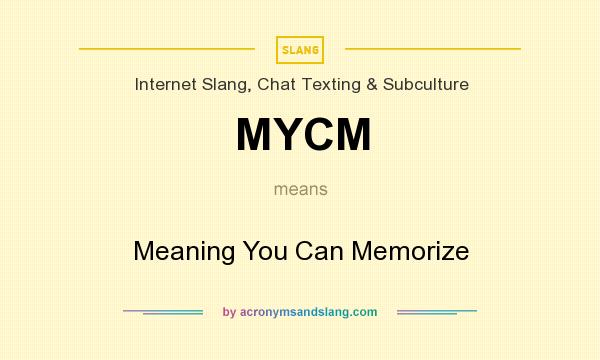What does MYCM mean? It stands for Meaning You Can Memorize