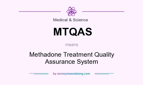 What does MTQAS mean? It stands for Methadone Treatment Quality Assurance System
