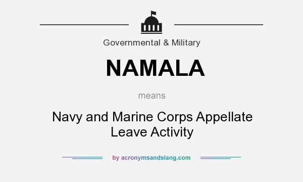What does NAMALA mean? It stands for Navy and Marine Corps Appellate Leave Activity