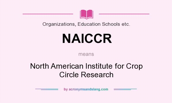What does NAICCR mean? It stands for North American Institute for Crop Circle Research