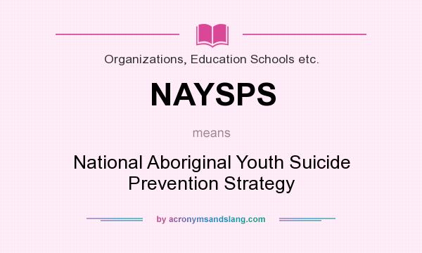 What does NAYSPS mean? It stands for National Aboriginal Youth Suicide Prevention Strategy