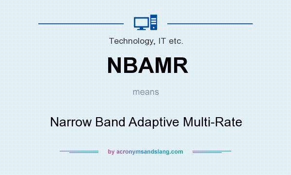 What does NBAMR mean? It stands for Narrow Band Adaptive Multi-Rate