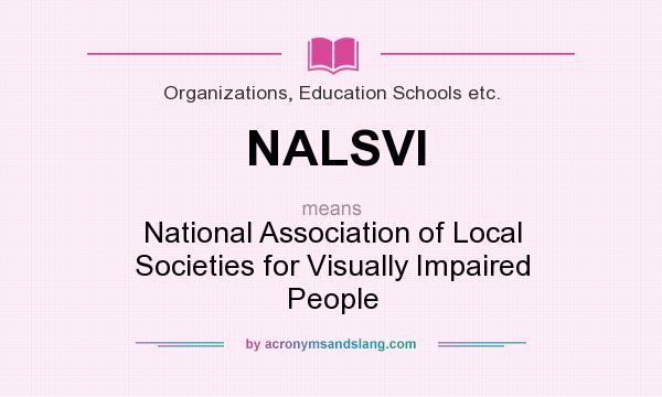 What does NALSVI mean? It stands for National Association of Local Societies for Visually Impaired People