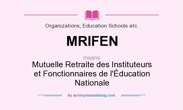 What does MRIFEN mean? It stands for Mutuelle Retraite des Instituteurs et Fonctionnaires de l`Éducation Nationale