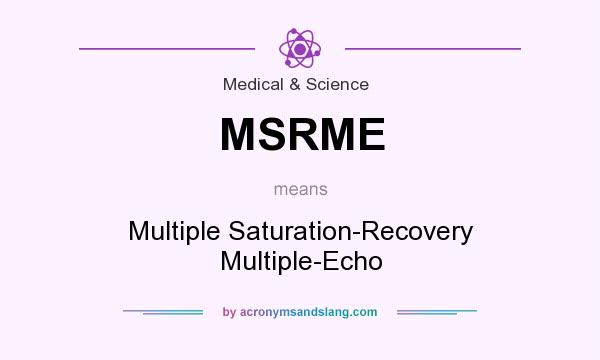 What does MSRME mean? It stands for Multiple Saturation-Recovery Multiple-Echo