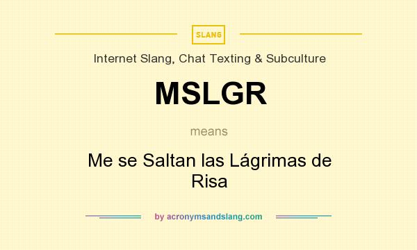 What does MSLGR mean? It stands for Me se Saltan las Lágrimas de Risa