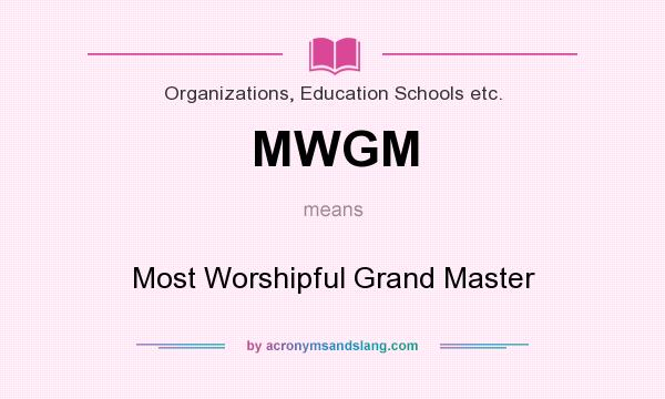 What does MWGM mean? It stands for Most Worshipful Grand Master
