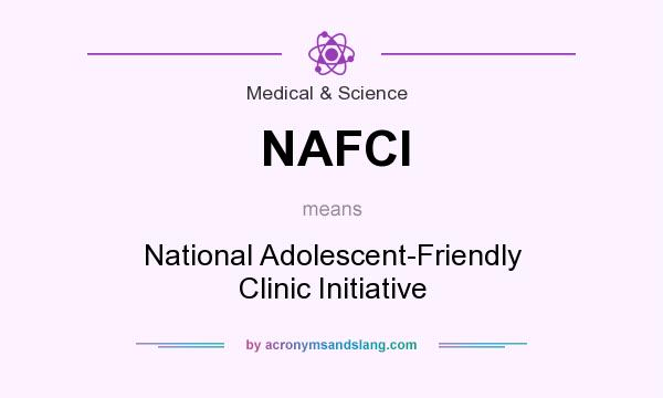 What does NAFCI mean? It stands for National Adolescent-Friendly Clinic Initiative