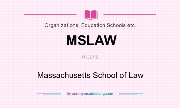 What does MSLAW mean? It stands for Massachusetts School of Law