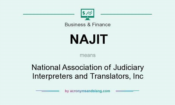 What does NAJIT mean? It stands for National Association of Judiciary Interpreters and Translators, Inc