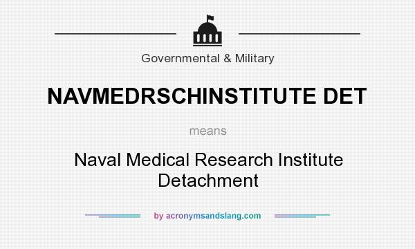 What does NAVMEDRSCHINSTITUTE DET mean? It stands for Naval Medical Research Institute Detachment