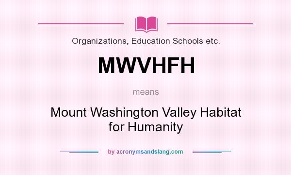 What does MWVHFH mean? It stands for Mount Washington Valley Habitat for Humanity