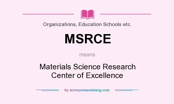 What does MSRCE mean? It stands for Materials Science Research Center of Excellence