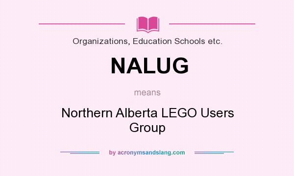 What does NALUG mean? It stands for Northern Alberta LEGO Users Group