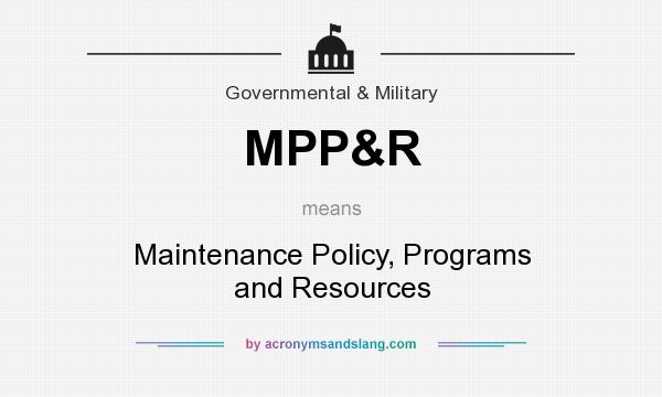 What does MPP&R mean? It stands for Maintenance Policy, Programs and Resources
