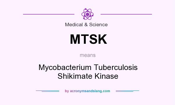 What does MTSK mean? It stands for Mycobacterium Tuberculosis Shikimate Kinase