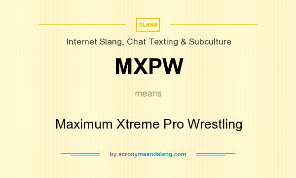 What does MXPW mean? It stands for Maximum Xtreme Pro Wrestling