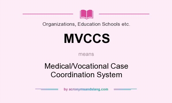 What does MVCCS mean? It stands for Medical/Vocational Case Coordination System