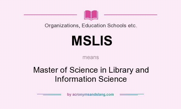 What does MSLIS mean? It stands for Master of Science in Library and Information Science