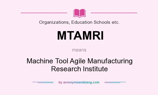 What does MTAMRI mean? It stands for Machine Tool Agile Manufacturing Research Institute
