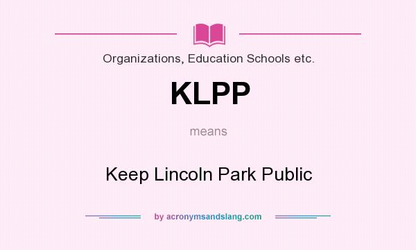 What does KLPP mean? It stands for Keep Lincoln Park Public