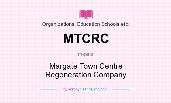 What does MTCRC mean? It stands for Margate Town Centre Regeneration Company