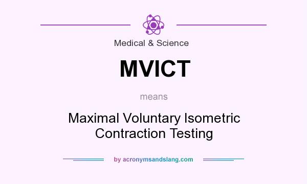 What does MVICT mean? It stands for Maximal Voluntary Isometric Contraction Testing