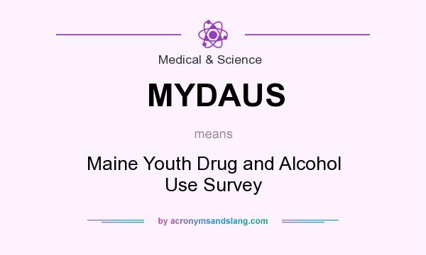 What does MYDAUS mean? It stands for Maine Youth Drug and Alcohol Use Survey